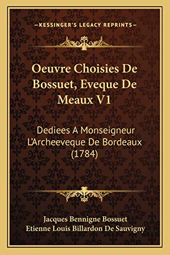 Oeuvre Choisies De Bossuet, Eveque De Meaux V1: Dediees A Monseigneur L'Archeeveque De Bordeaux (1784) (French Edition)