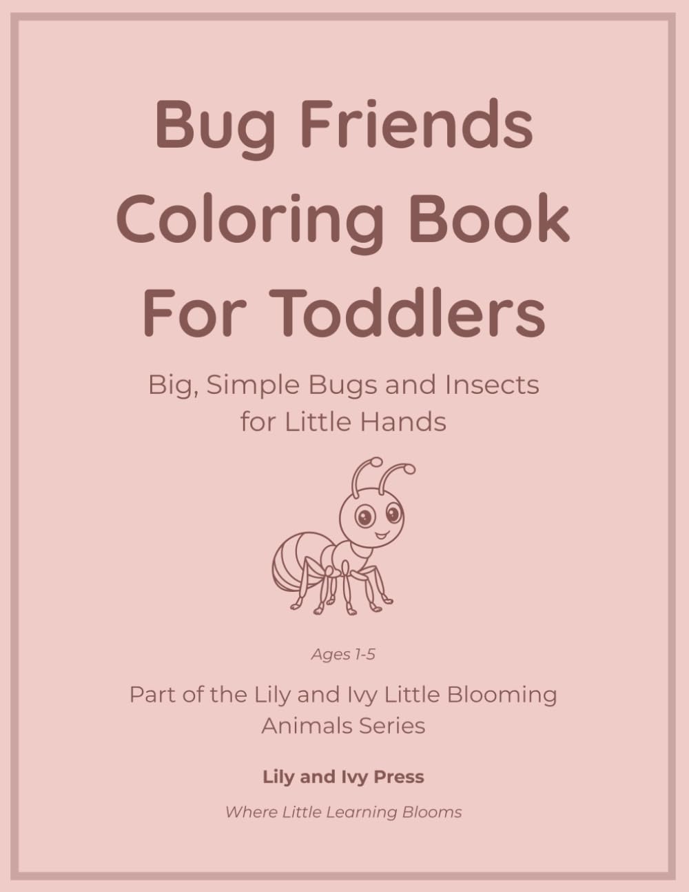 Bug Friends Coloring Book for Toddlers: Big, Simple Bugs and Insects for Little Hands (Little Blooming Animals Series)