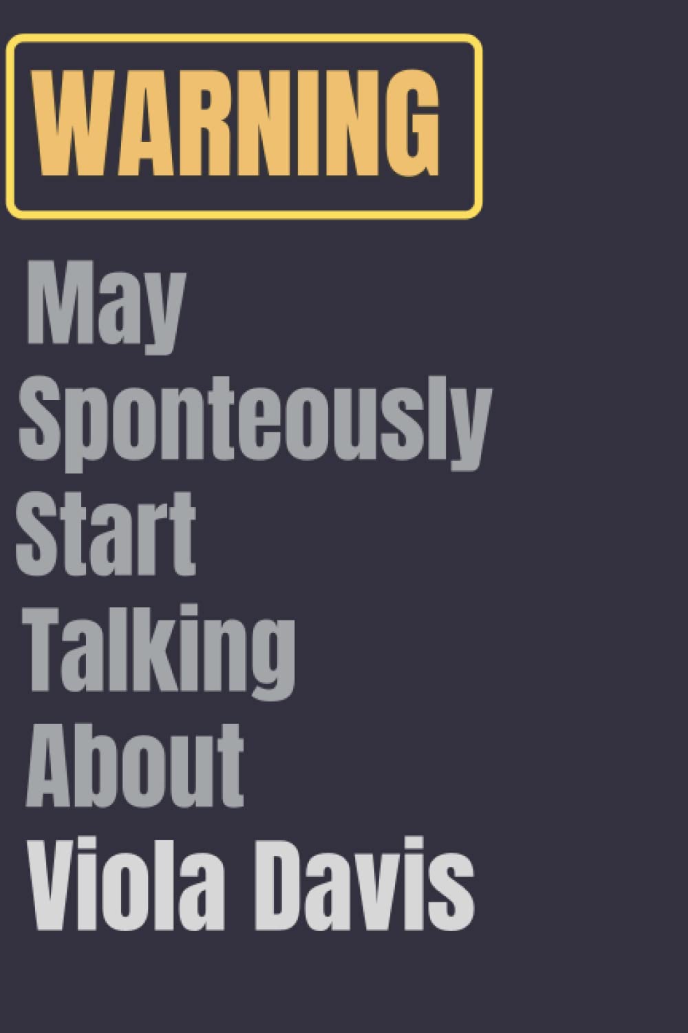 Warning May Spontaneously Start Talking About Viola Davis: Viola Davis Blank Lined Notebook Journal , Birthday Gift Notebook ,perfect gift for all Viola Davis lovers, 6×9 inches 120 lined pages.