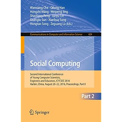 Social Computing: Second International Conference of Young Computer Scientists, Engineers and Educators, ICYCSEE 2016, Harbin, China, August 20-22, 2016, ... Computer and Information Science Book 624)
