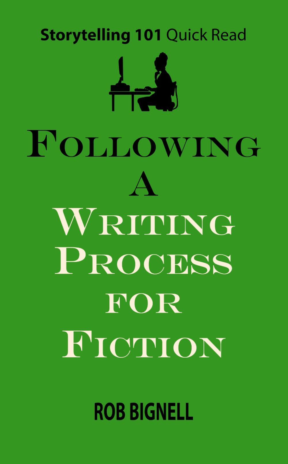 Following a Writing Process for Fiction (Storytelling 101 Quick Read Series)