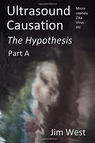 Ultrasound Causation for Microcephaly and Zika Virus, The Hypothesis (Part A) cover