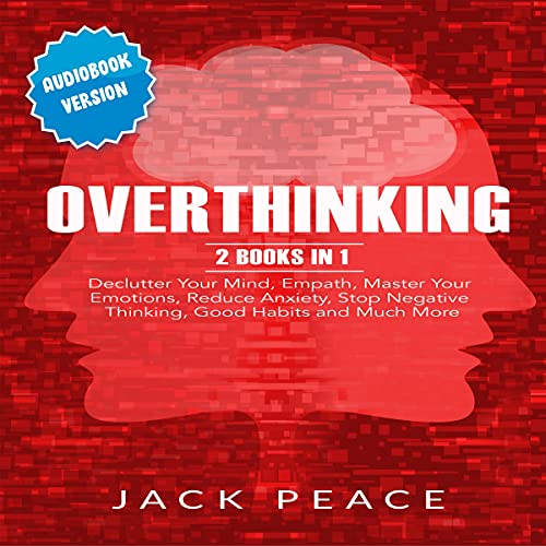 Overthinking: 2 Books in 1: Declutter Your Mind, Empath, Master Your Emotions, Reduce Anxiety, Stop Overthinking: 2 Books in 1: Declutter Your Mind, Empath, Master Your Emotions, Reduce Anxiety, Stop