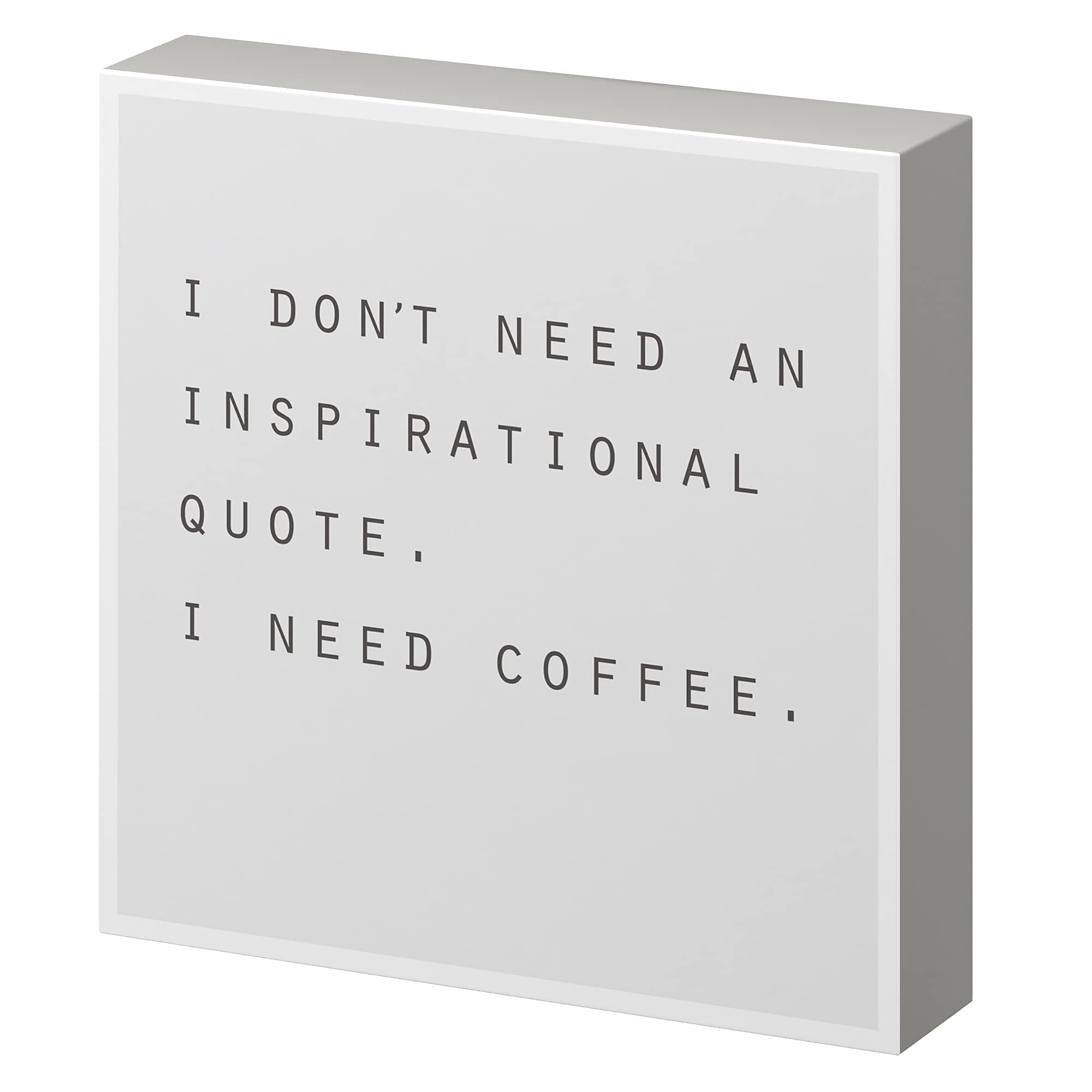 Barnyard Designs I Don't Need an Inspirational Quote I Need Coffee Box Sign, Modern Quote Home Decor 8" x 8"