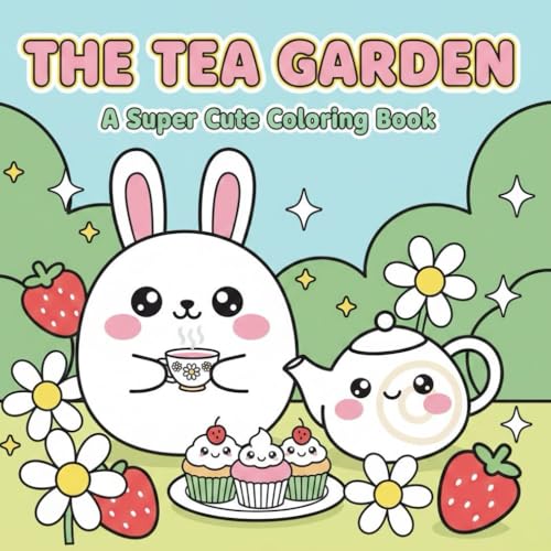 The Tea Garden Coloring Book: 50+ Super Cute & Kawaii Designs featuring Garden Picnics, Sweet Treats, Herbal Tea and Adorable Nature for Adults and Teens