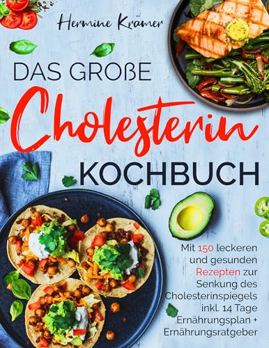 Das große Cholesterin Kochbuch - inkl. 14-Tage-Ernährungsplan & Ratgeber für herzgesunde Ernährung: 150 gesunde & leckere Rezepte zur natürlichen Senkung des Cholesterinspiegels. (German Edition)