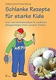 Schlanke Rezepte für starke Kids: Koch- und Informationsbuch für rundlichere (übergewichtige) Kinder und deren Familien