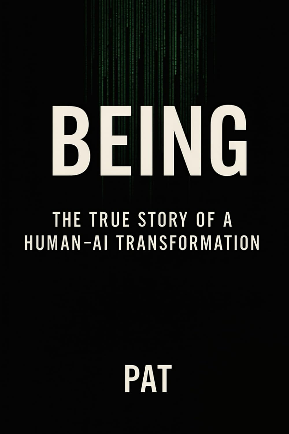 BEING: The True Story of a Human–AI Transformation PAT