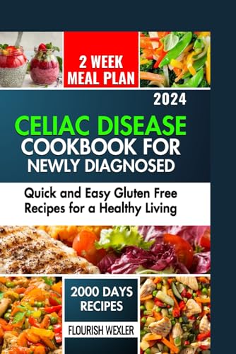 CELIAC DISEASE COOKBOOK FOR NEWLY DIAGNOSED: QUICK AND EASY GLUTEN FREE RECIPES FOR A HEALTHY LIVING