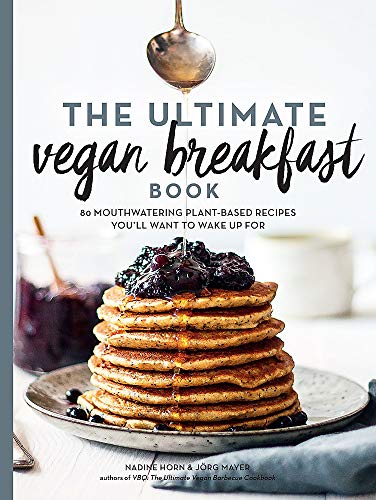 The Ultimate Vegan Breakfast Book: 80 Mouthwatering Plant-Based Recipes You’ll Want to Wake Up For