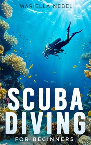 Scuba Diving For Beginners: A Step by Step Guide of Essential Tips and Techniques for Beginner Divers