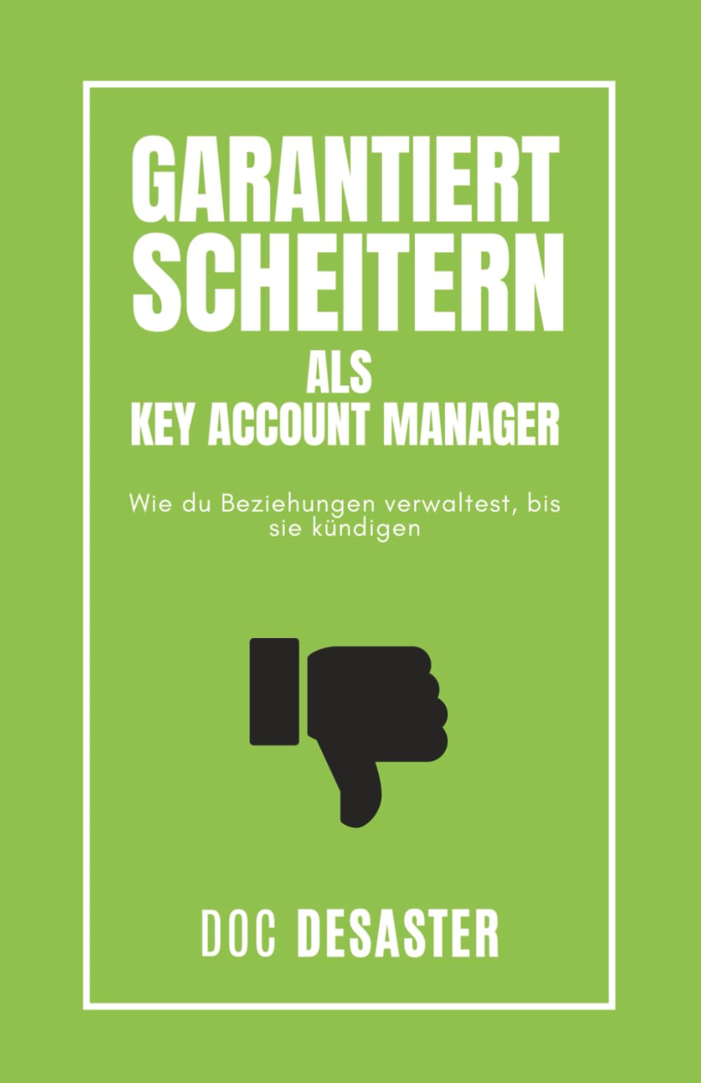 Garantiert Scheitern als Key Account Manager: Wie du Beziehungen verwaltest, bis sie kündigen