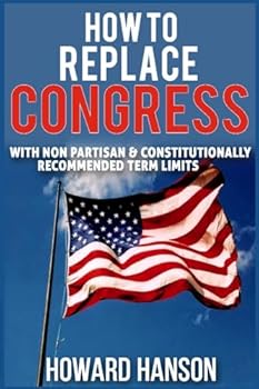 Paperback How To Replace Congress I: With Non Partisan & Constitutionally Recommended Term Limit Book