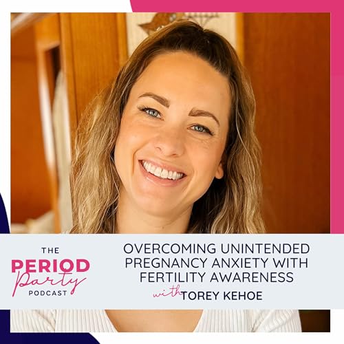 340: Overcoming Unintended Pregnancy Anxiety with Fertility Awareness with Torey Kehoe cover art