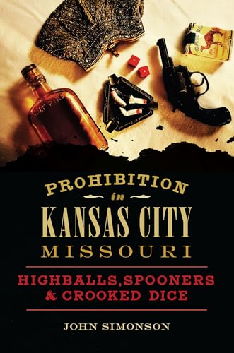 Prohibition in Kansas City, Missouri: Highballs, Spooners & Crooked Dice (American Palate)