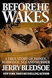 Before He Wakes: A True Story of Money, Marriage, Sex and Murder