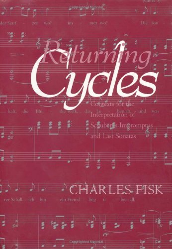 Returning Cycles: Contexts for the Interpretation of Schubert's Impromptus and Last Sonatas (California Studies in 19th-Century Music Book 11)