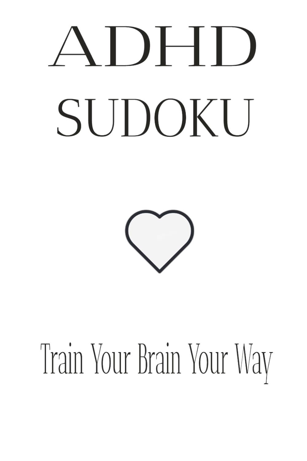 ADHD Sudoku Puzzle Book: Sudoku Puzzles for ADHD Train Your Brain Your Way 110 Pages 6x9 inches 50+ Puzzles Solutions Included