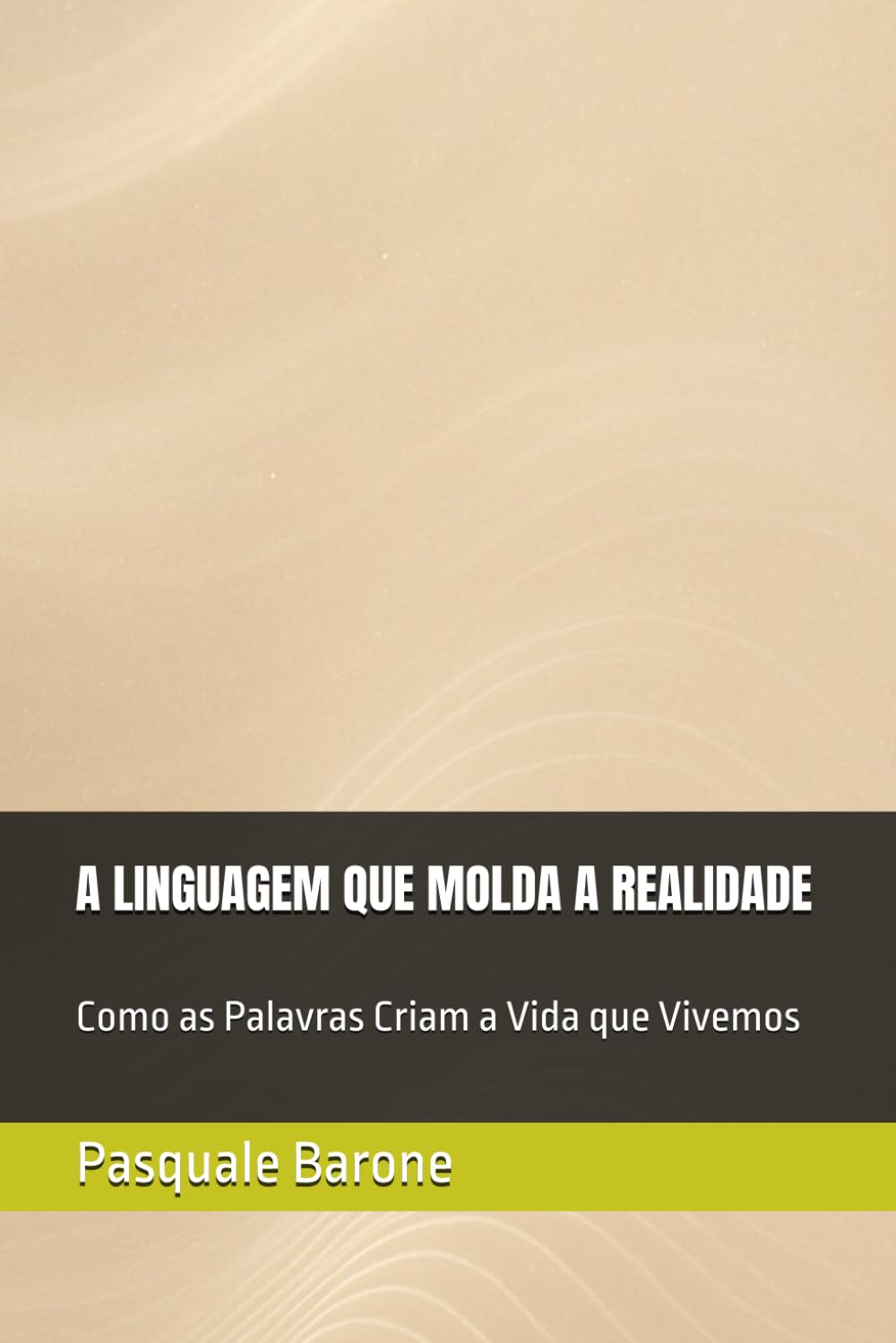 A LINGUAGEM QUE MOLDA A REALIDADE: Como as Palavras Criam a Vida que Vivemos