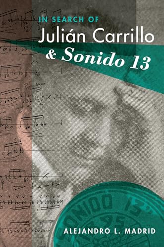 In Search of Julián Carrillo and Sonido 13 (Currents in Latin American and Iberian Music) -  Madrid, Alejandro L., Illustrated, Hardcover