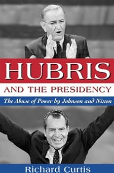 Hubris and the Presidency: The Abuse of Power by Johnson and Nixon