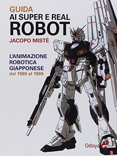Guida ai super e real robot. Lanimazione robotica giapponese dal 1980 al 1999