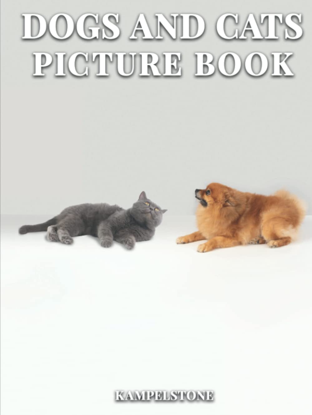 Dogs and Cats Picture Book: 100 Cute Images of Felines, Kittens, Hounds and Puppies - Perfect Hardcover Gift for Pet Lovers