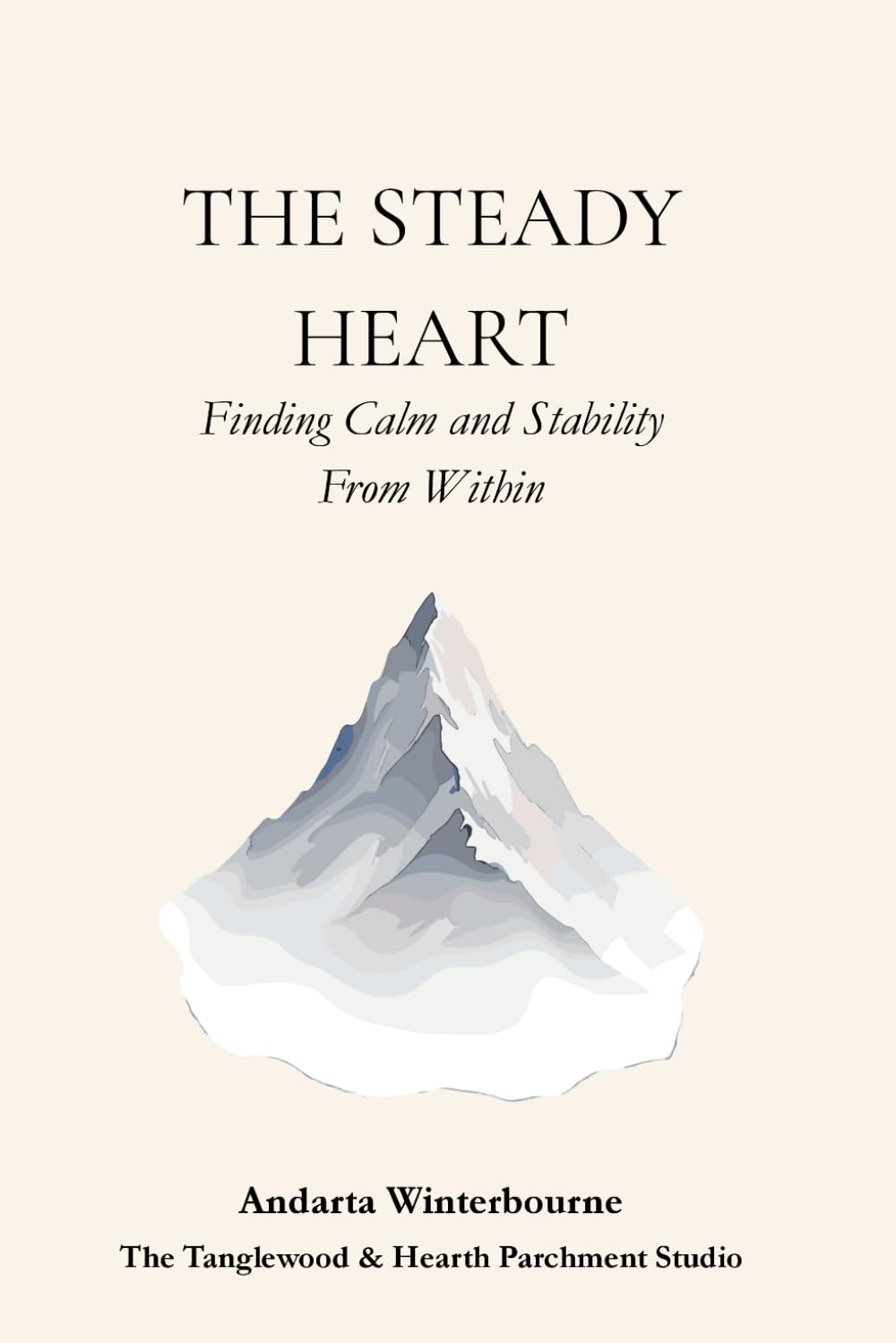 The Steady Heart: Finding Calm and Stability From Within (The Return to Inner Stability Series: Gentle Guidance for Nervous System Steadiness and Ease)