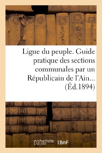 Ligue Du Peuple. Guide Pratique Des Sections Communales Par Un Républicain de l'Ain (Histoire) (French Edition)