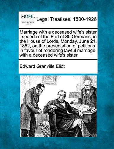 Marriage with a Deceased Wife's Sister: Speech of the Earl of St. Germans, in the House of Lords, Monday, June 21, 1852, on the Presentation of ... Marriage with a Deceased Wife's Sister.