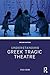 Understanding Greek Tragic Theatre (Understanding the Ancient World)