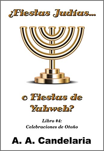 ¿Fiestas Judías o Fiestas de Yahweh? Libro 4: Celebraciones de Otoño (Spanish Edition)