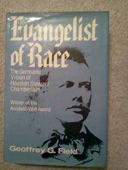 Evangelist of Race: The Germanic Vision of Houston Stewart Chamberlain