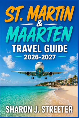 ST. MARTIN & MAARTEN TRAVEL GUIDE 2026-2027: Discover the Best of the French and Dutch Caribbean.