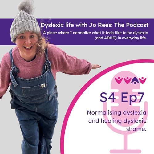 S4 E7 Normalising Dyslexia an Healing Dyslexic Shame