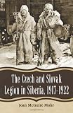 The Czech and Slovak Legion in Siberia, 1917-1922
