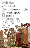 Die philosophische Hintertreppe: 32 große Philosophen in Alltag und Denken - Wilhelm Weischedel 
