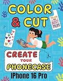 iphone 7 plus case designer  COLOR CUT & CREATE: ACTIVITY BOOK SCISSORS SKILLS COLORING AND CUTTING YOUR IPHONE 16 PRO CASE (COLOR , CUT OUT AND CREATE YOUR PHONECASE)