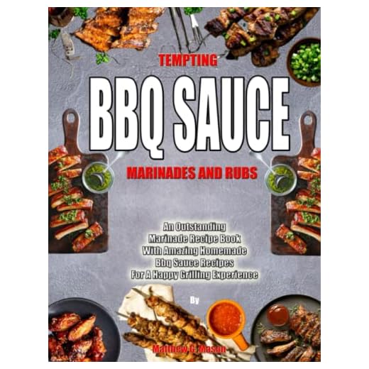 TEMPTING BBQ SAUCE MARINADES AND RUBS: An Outstanding Marinade Recipe Book With Amazing Homemade Bbq Sauce Recipes For A Happy Grilling Experience