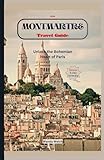  Montmartre Travel Guide: Unlock the Bohemian Heart of Paris with 30+ Detailed Maps for Seamless Tour