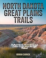 NORTH DAKOTA GREAT PLAINS TRAILS: BADLANDS BEAUTY, PRAIRIE DRIVES, AND OUTDOOR ESCAPES ACROSS THE UPPER MIDWEST B0G1YTKV5W Book Cover