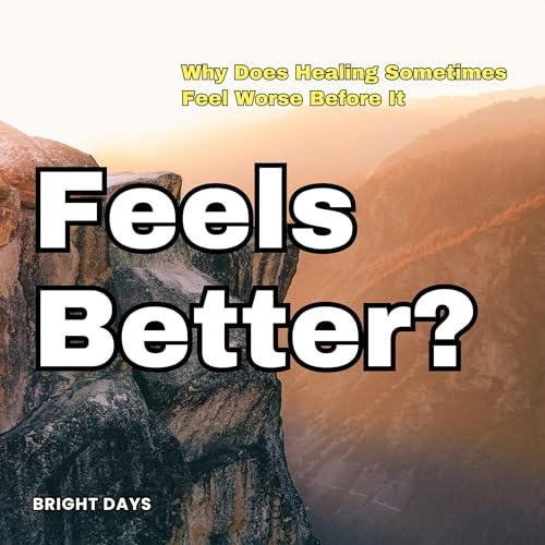 Why Does Healing Sometimes Feel Worse Before It Feels Better? Audiobook By bright days cover art