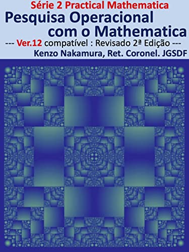 Pesquisa Operacional com o Mathematica: --- Ver.12 compatível : Revisado 2ª Edição --- (Série Practical Mathematica)