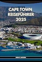 CAPE TOWN REISEFÜHRER 2025 (EPIC ADVENTURE, TRAVEL, TEKKING GIUDE AROUND THE GLOBAL( Discovering traiol of a lifetime) (German Edition) B0F625DYRX Book Cover