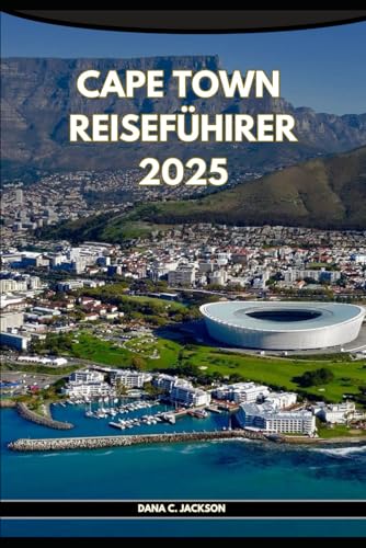 CAPE TOWN REISEFÜHRER 2025 (EPIC ADVENTURE, TRAVEL, TEKKING GIUDE AROUND THE GLOBAL( Discovering traiol of a lifetime) (German Edition)