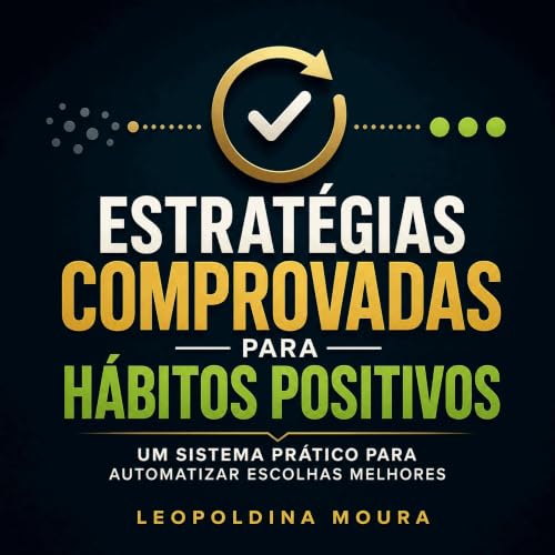 『Estrat&eacute;gias comprovadas para h&aacute;bitos positivos: Um sistema pr&aacute;tico para automatizar escolhas melhores』の