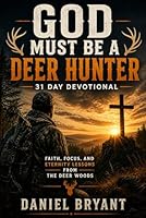 God Must Be a Deer Hunter Daily Devotional: 31 Day Devotional B0GZFBHRJJ Book Cover