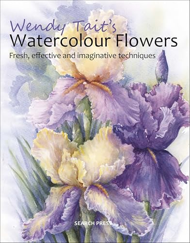 Wendy Tait's Watercolour Flowers: Fresh, Effective and Imaginative Techniques