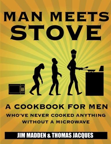 Man Meets Stove: A cookbook for men who've never cooked anything without a microwave.