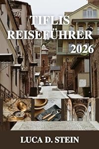 TIFLIS REISEFÜHRER 2026: Flüstern des Kaukasus: Reisen durch Georgiens bezaubernde Hauptstadt.